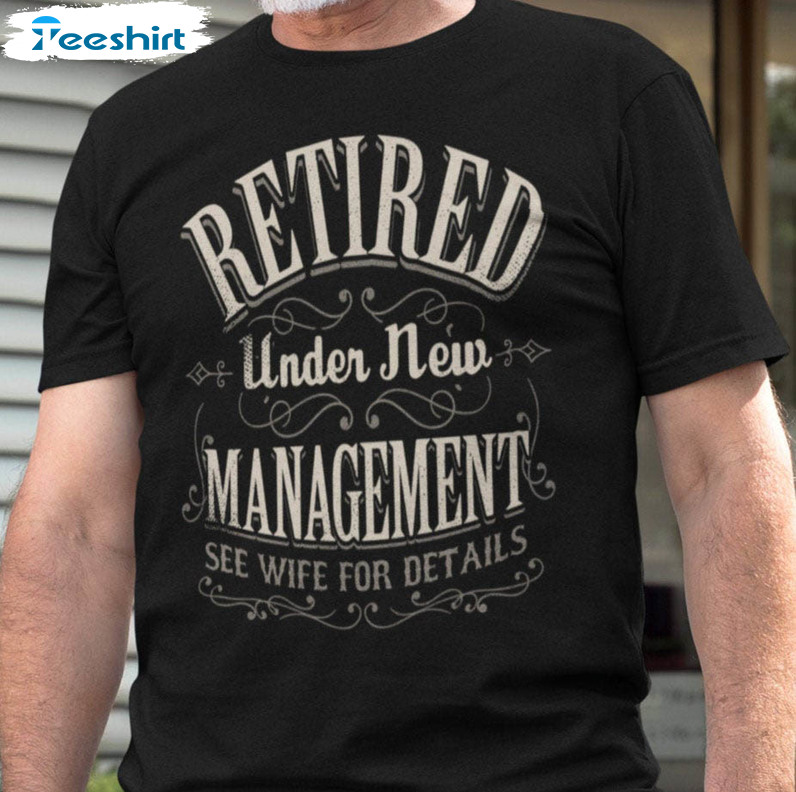 Retired Under New Management See Grandkids For Details Shirt, Funny Retirement Sweatshirt Crewneck