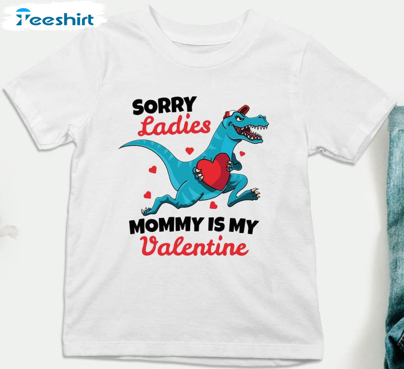 Sorry Ladies Mommy Is My Valentine Shirt , Funny Long Sleeve Unisex T-shirt