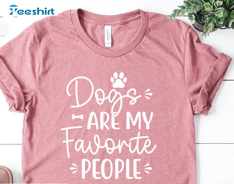 Dogs Are My Favorite People Funny Shirt, Dog Mom Short Sleeve Crewneck