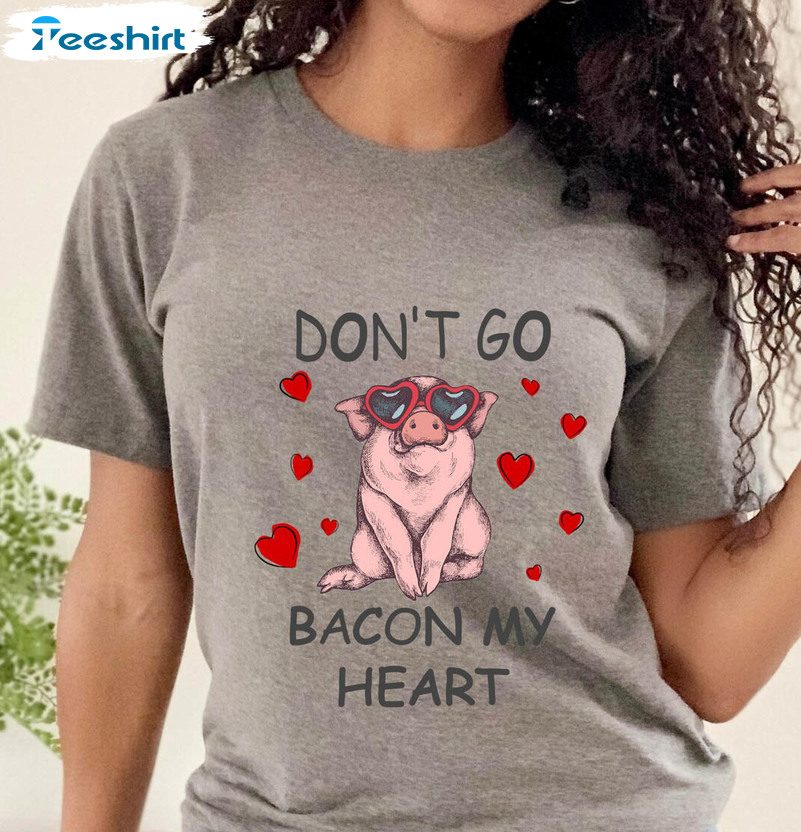 Don't Go Bacon My Heart Sweatshirt, Funny Pig Lovers Unisex Hoodie Crewneck