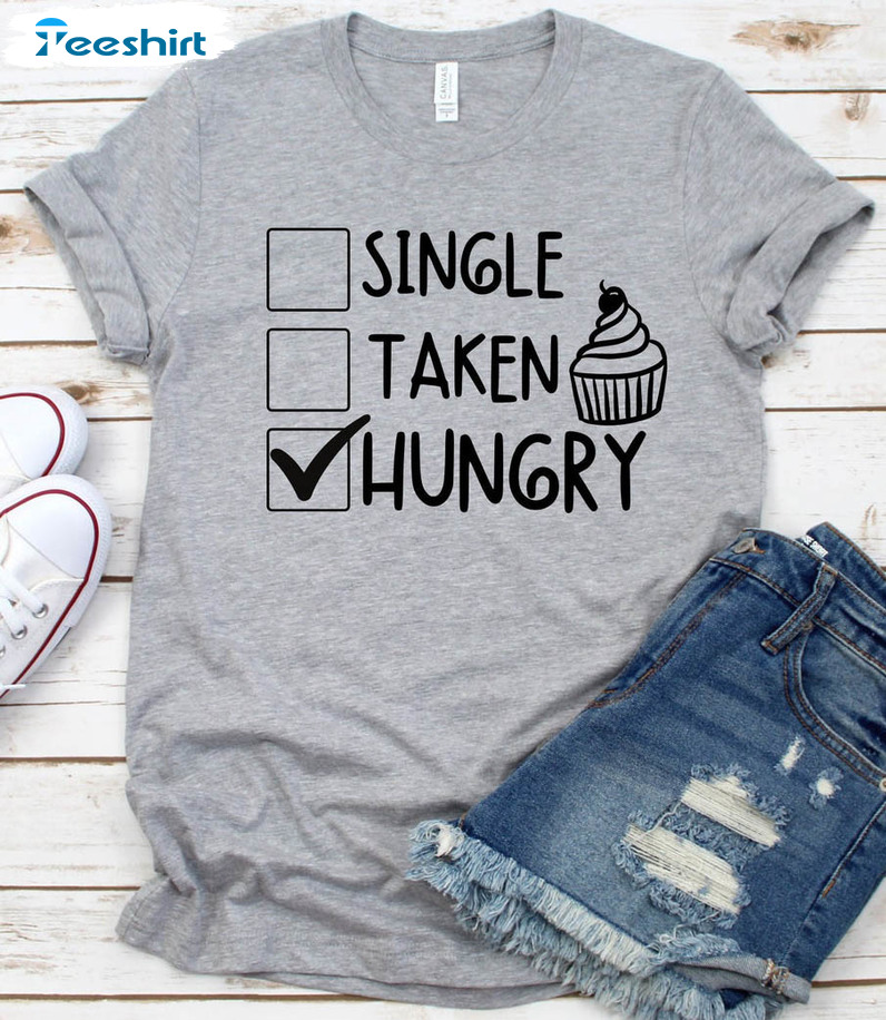 Single Taken Hungry Sweatshirt, Food Lover Unisex Hoodie Long Sleeve