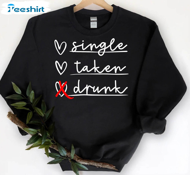 Single Taken Drunk Trendy Shirt, Funny Valentines Day Tee Tops Unisex T-shirt