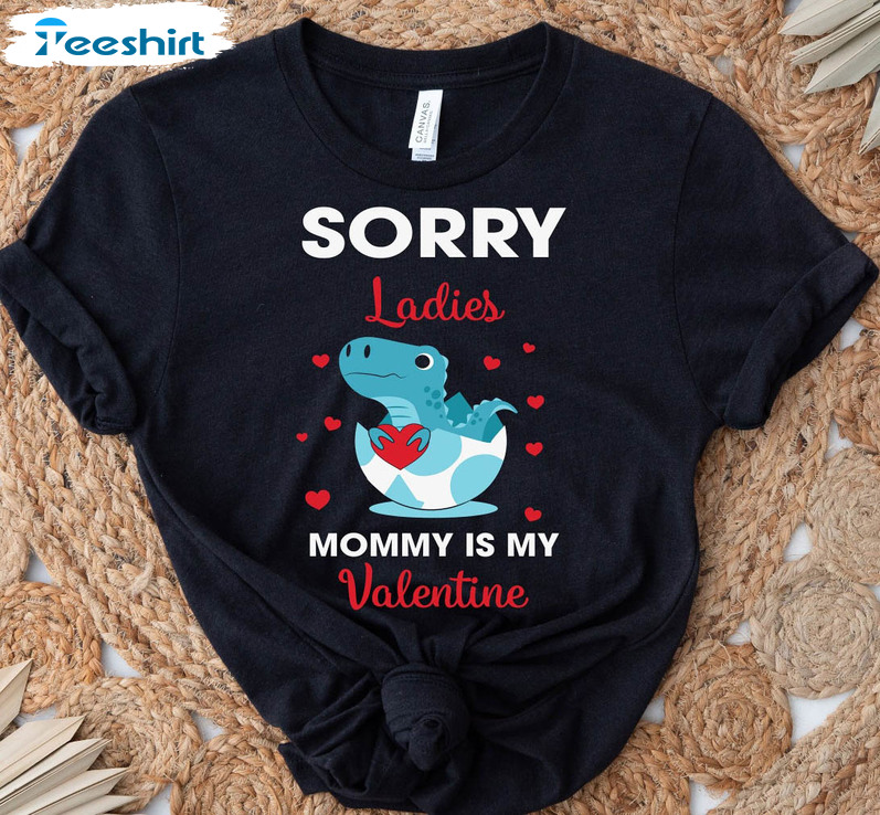 Sorry Ladies Mommy Is My Valentine Shirt, Funny Valentines Day Unisex Hoodie Long Sleeve