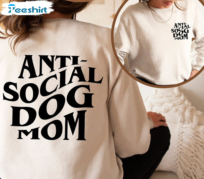 Anti Social Dog Mom Sweatshirt, Trending Crewneck Unisex Hoodie