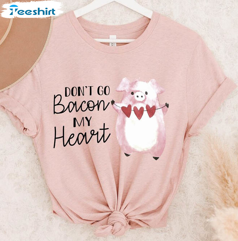 Don't Go Bacon My Heart Vintage Shirt, Valentines Day Unisex Hoodie Long Sleeve