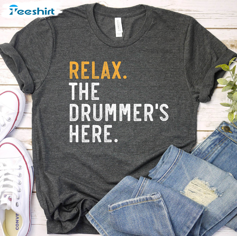 Relax The Drummer's Here Shirt, Trending Long Sleeve Unisex T-shirt