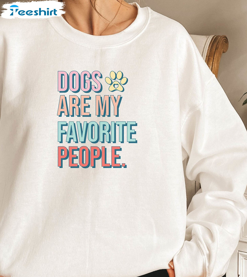 Dogs Are My Favorite People Sweatshirt, Funny Dog Trending Unisex Hoodie Long Sleeve