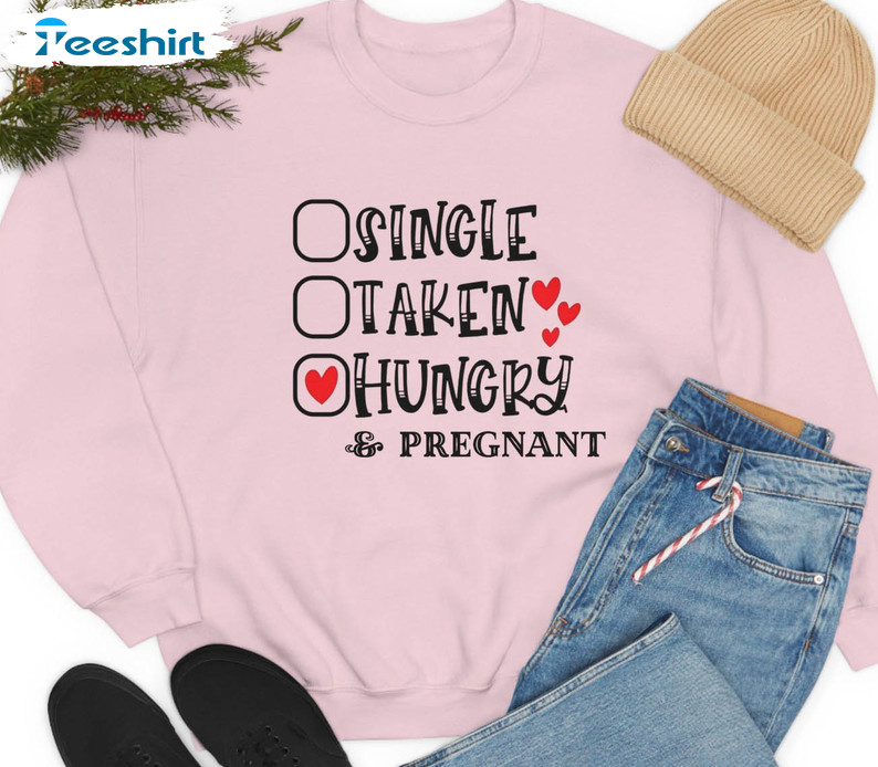 Single Taken Hungry Shirt, Pregnant Valentines Day Long Sleeve Unisex T-shirt