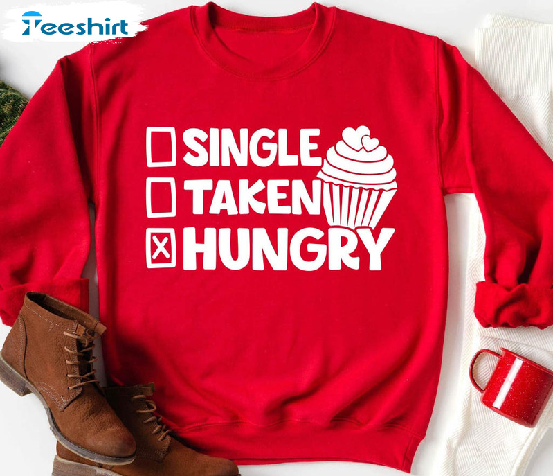 Single Taken Hungry Valentines Day Sweatshirt, Funny Unisex Hoodie Long Sleeve