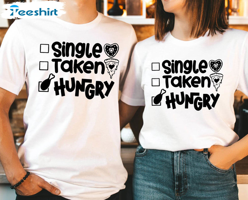 Single Taken Hungry Funny Shirt, Couple Valentine Long Sleeve Sweatshirt