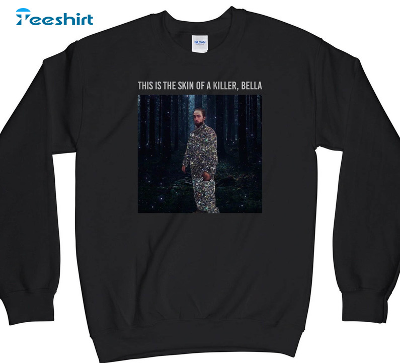 This Is The Skin Of A Killer Bella Shirt, Edward Cullen Robert Pattinson Unisex Hoodie Crewneck