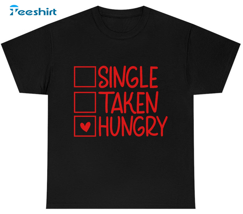 Single Taken Hungry Valentine Shirt, Trending Long Sleeve Unisex Hoodie