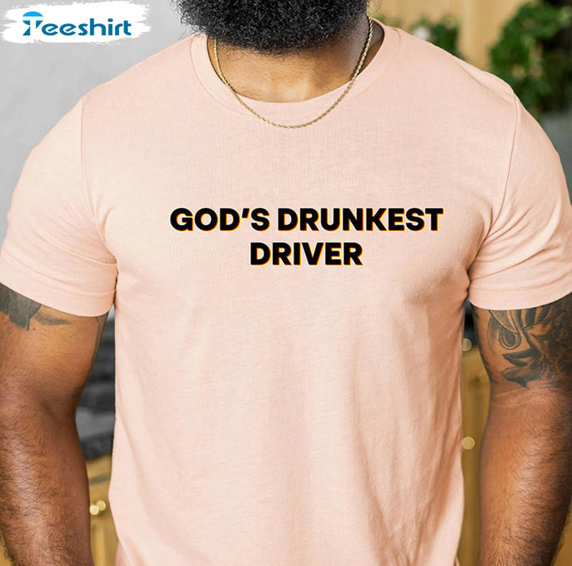 God's Drunkest Driver Sweatshirt, Funny Meme Unisex T-shirt Long Sleeve