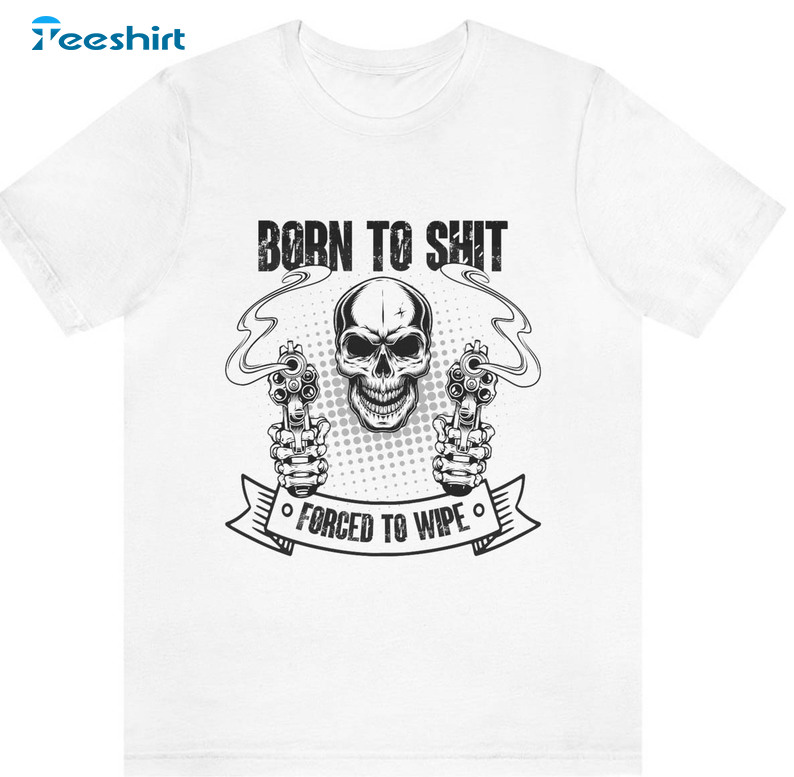 Born To Shit Forced To Wipe Sweatshirt, Vintage Unisex Hoodie Short Sleeve