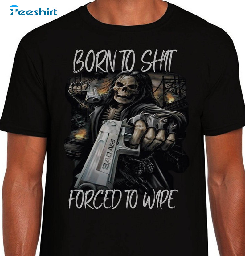 Born To Shit Forced To Wipe Funny Meme Shirt, Trending Long Sleeve Unisex T-shirt