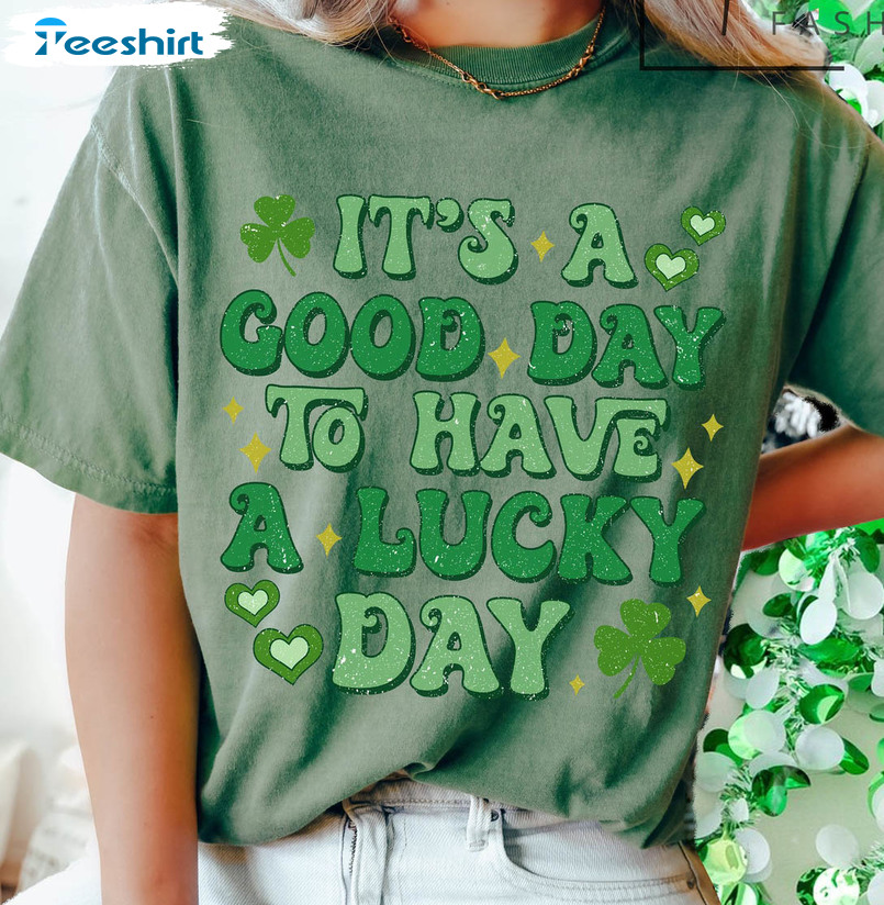 Its A Good Day To Have A Lucky Day Shirt, Patricks Day Short Sleeve Unisex T-shirt