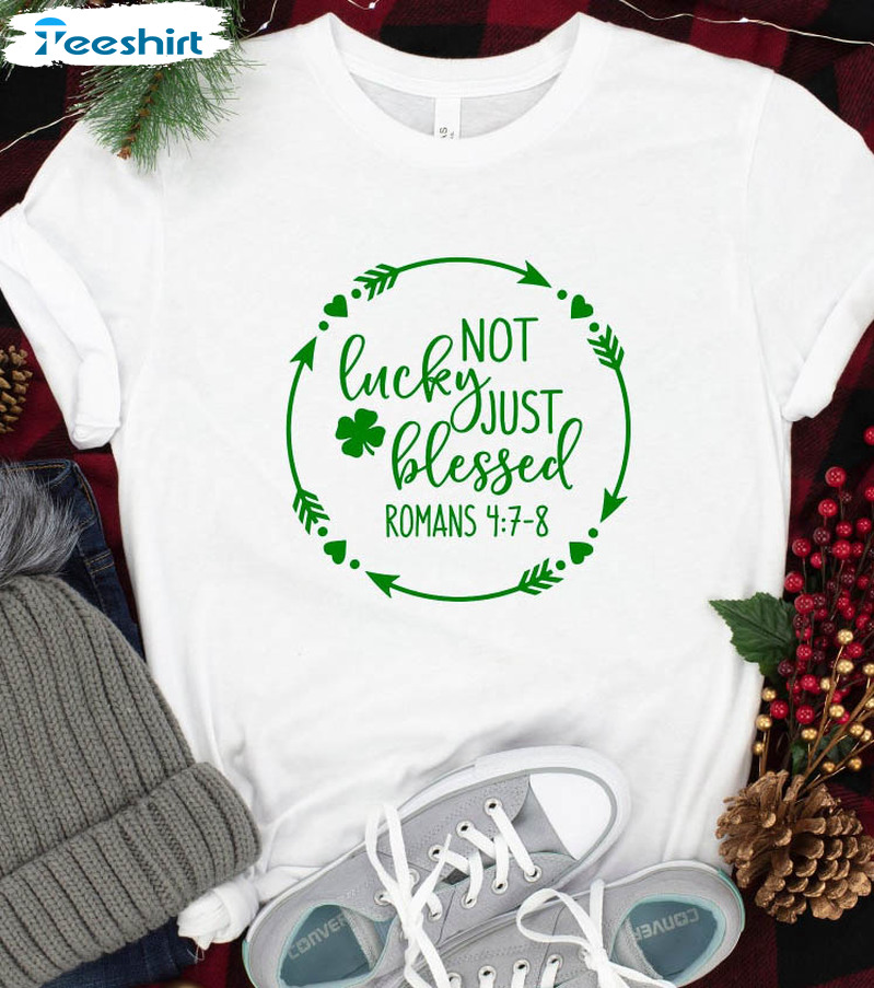 Not Lucky Just Blessed Funny Shirt, Shamrock Irish Unisex T-shirt Long Sleeve