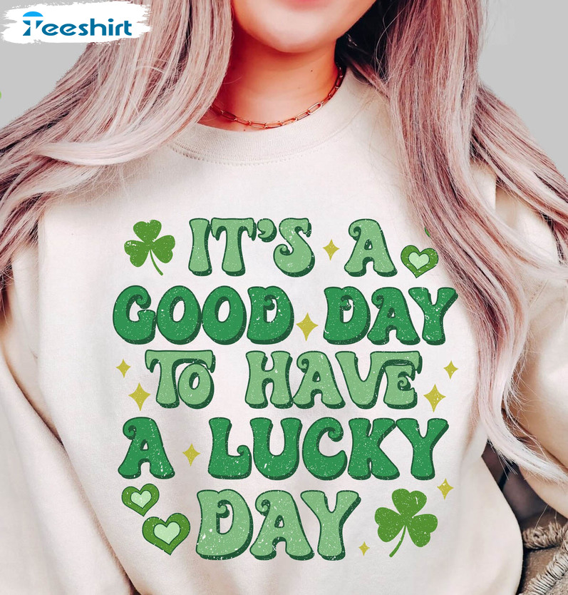 Its A Good Day To Have A Lucky Day Shirt, Patrick Day Short Sleeve Crewneck