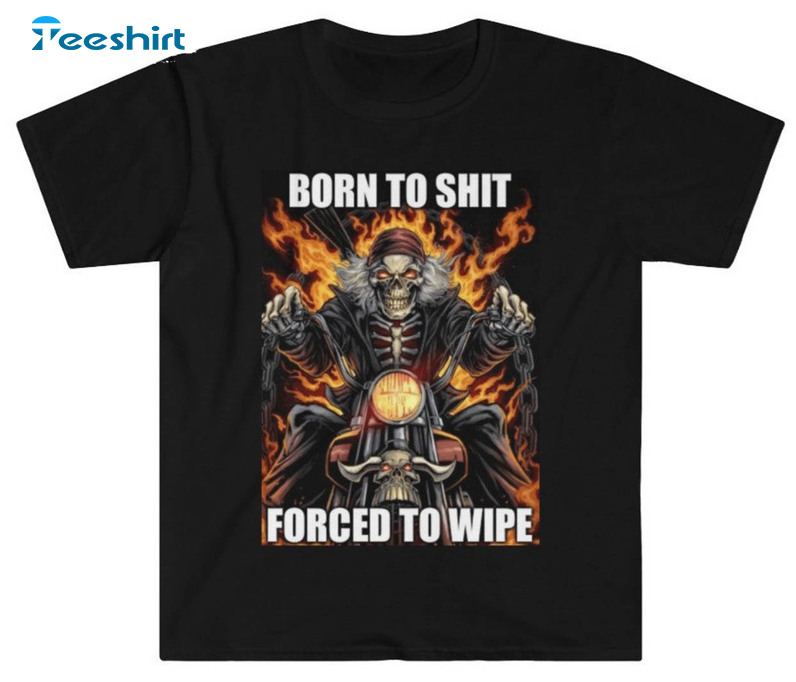 Born To Shit Forced To Wipe Funny Shirt, Trending Sweatshirt Unisex Hoodie