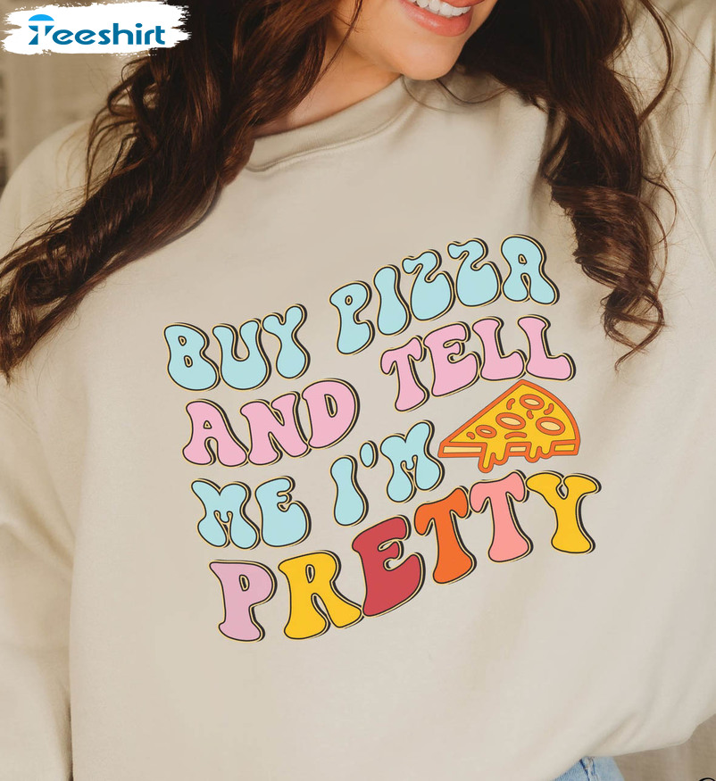 Buy Pizza And Tell Me I'm Pretty Sweatshirt, Valentines Unisex Hoodie Tee Tops