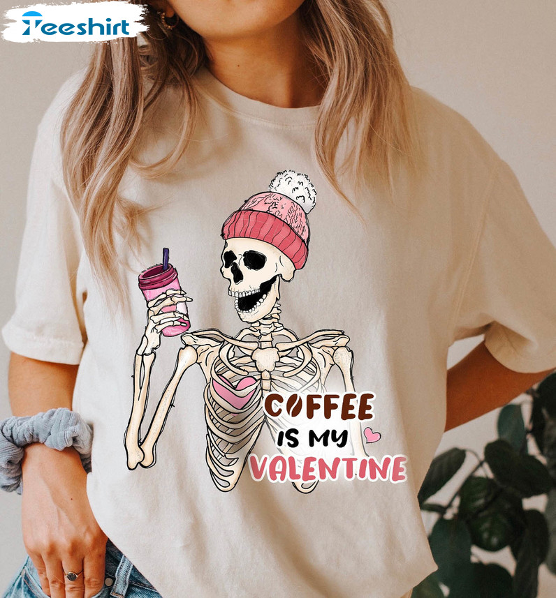 Coffee Is My Valentine Skeleton Shirt , Coffee Lovers Sweater Unisex T-shirt