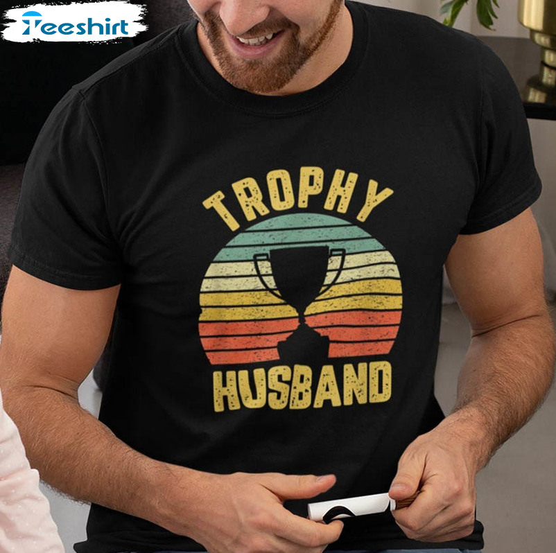 Trophy Husband Sweatshirt, Funny Unisex Hoodie Crewneck