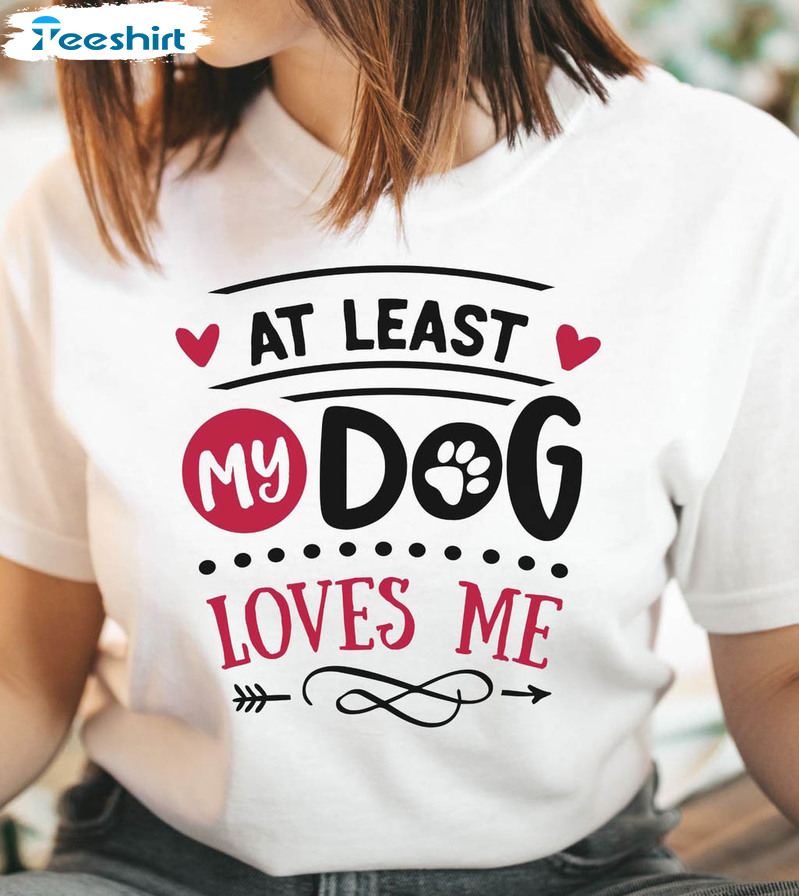 At Least My Dog Loves Me Shirt, Anti Valentines Day Long Sleeve Sweatshirt