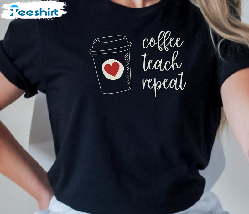 Coffee Teach Repeat Sweatshirt, Funny Short Sleeve Crewneck