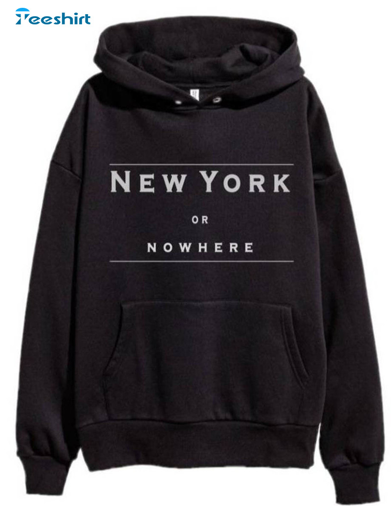 New York Or Nowhere Shirt, Trending Unisex Hoodie Crewneck