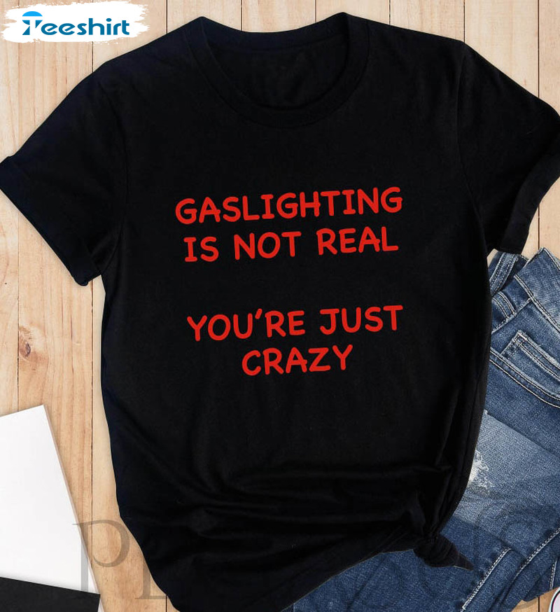 Gaslighting Is Not Real You're Just Crazy Sweatshirt, Humor Sarcastic Unisex Hoodie Crewneck