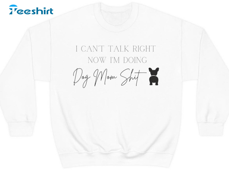 I Can’t Talk Right Now I’m Doing Dog Mom Shit Shirt, Trending Dog Mom Long Sleeve Unisex T-shirt