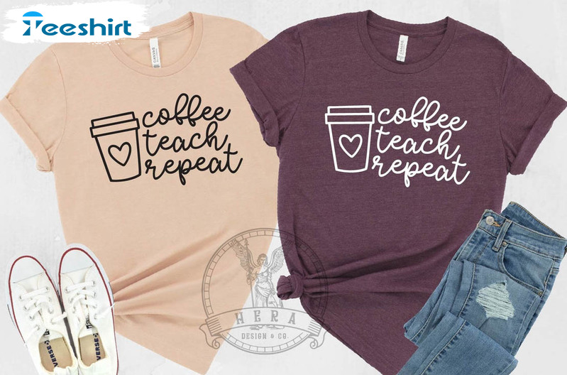 Coffee Teach Repeat Shirt, Funny Teacher Unisex Hoodie Long Sleeve