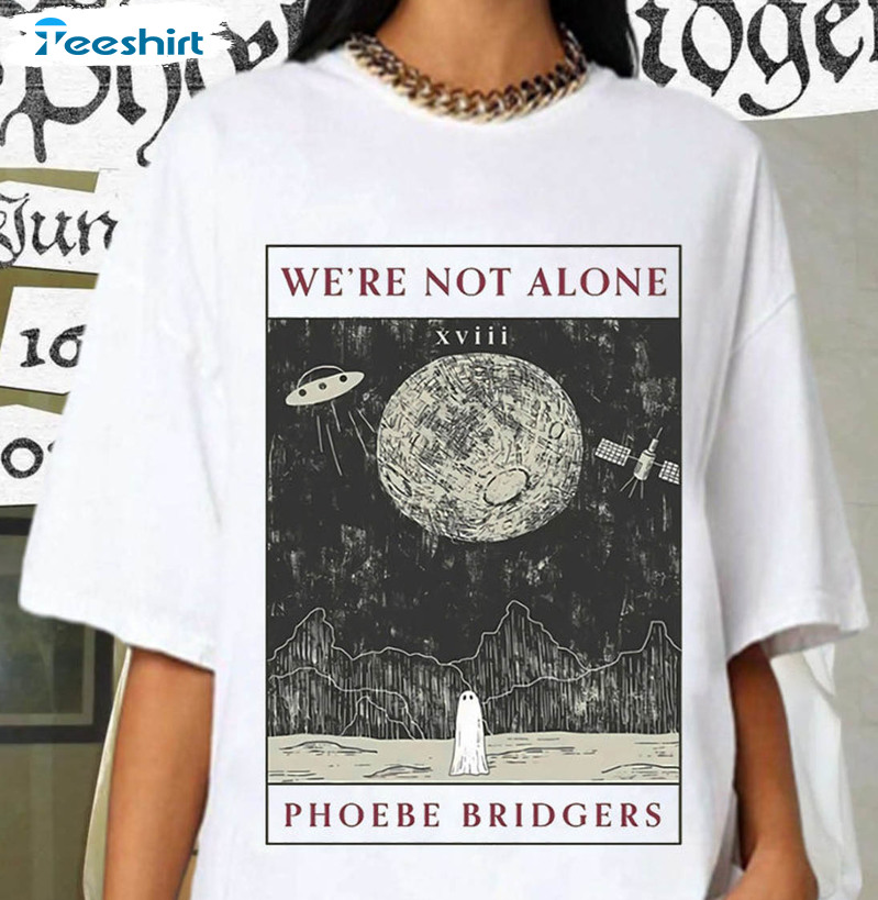 We're Not Alone Shirt, Phoebe Bridger Long Sleeve Unisex Hoodie